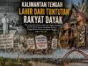 Kalimantan Tengah Lahir dari Tuntutan Rakyat Dayak