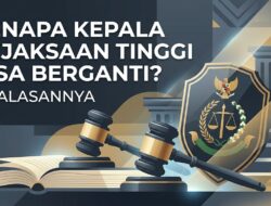Kenapa Kepala Kejaksaan Tinggi Bisa Berganti? Ini Alasannya